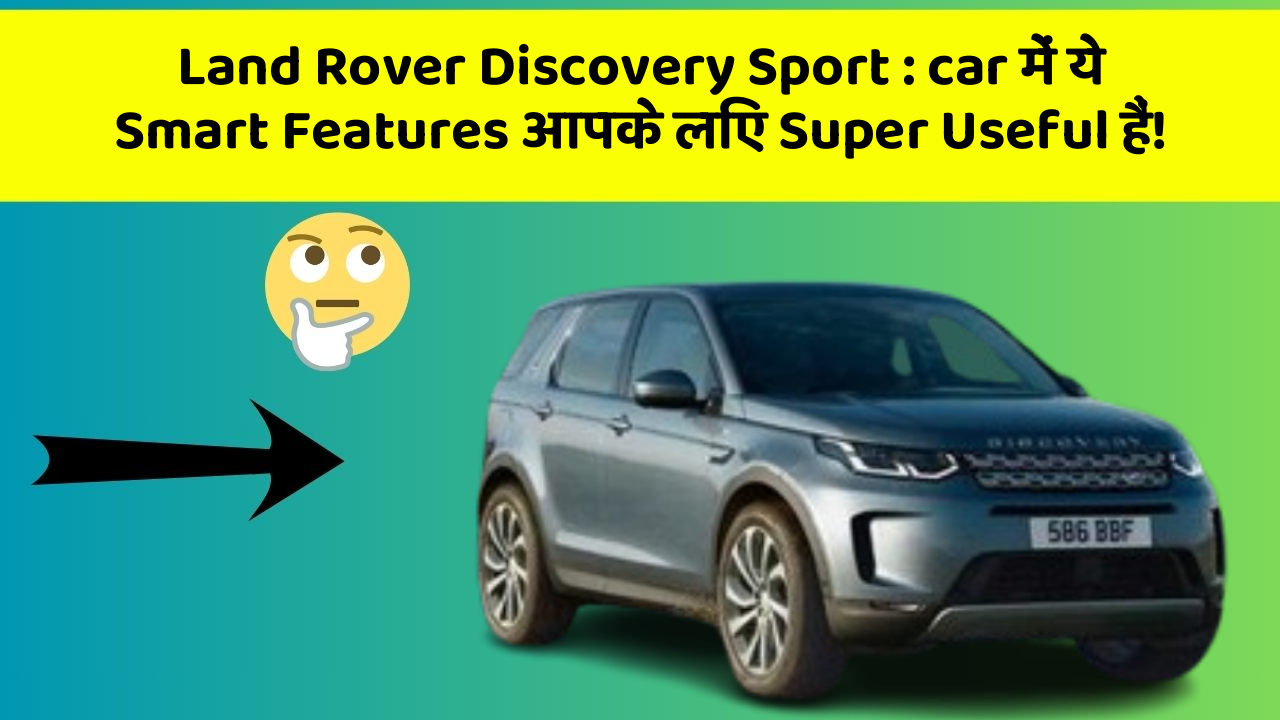 Land Rover Discovery Sport:car में ये Smart Features आपके लिए Super Useful हैं!